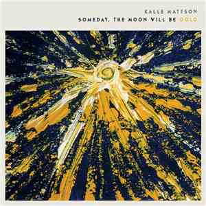 Kalle Mattson - Someday The Moon Will Be Gold download free