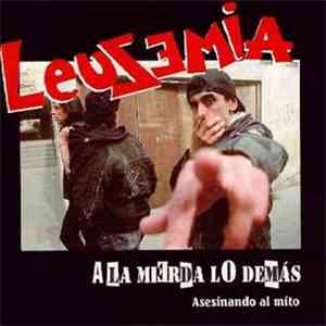 Leusemia - A La Mierda Lo Demás (Asesinando Al Mito) download free