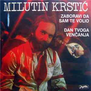 Milutin Krstić - Zaboravi Da Sam Te Volio / Dan Tvoga Venčanja download free