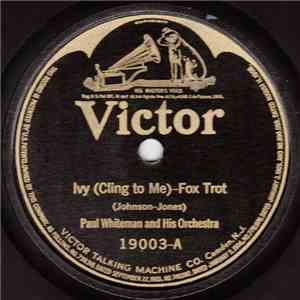 Paul Whiteman And His Orchestra - Ivy (Cling To Me) / I Gave You Up Just Before You Threw Me Down download free