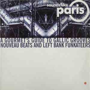 Various - Sounds Like Paris (A Gourmet's Guide To Gallic Grooves Nouveau Beats And Left Bank Funkateers) download free